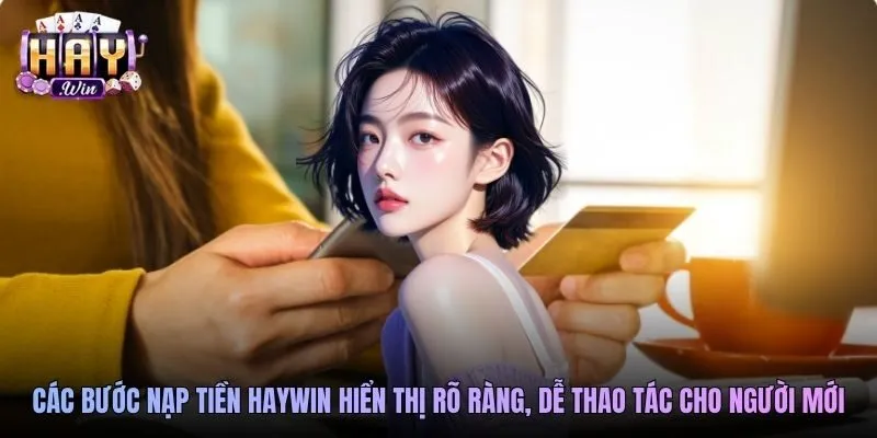 Các bước nạp tiền Haywin hiển thị rõ ràng, dễ thao tác cho người mới