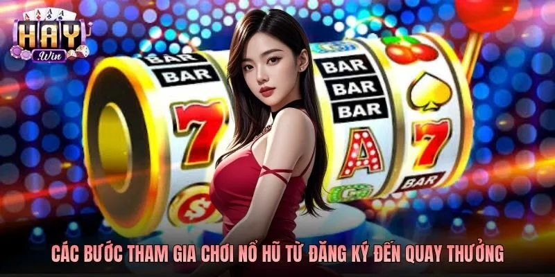 Các bước tham gia chơi nổ hũ từ đăng ký đến quay thưởng