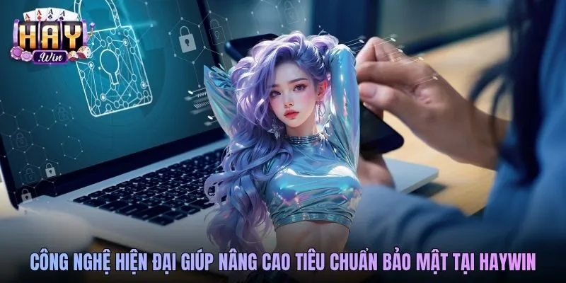 Công nghệ hiện đại giúp nâng cao tiêu chuẩn bảo mật tại Haywin