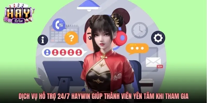 dich-vu-ho-tro-24-7-haywin-giup-thanh-vien-yen-tam-khi-tham-gia