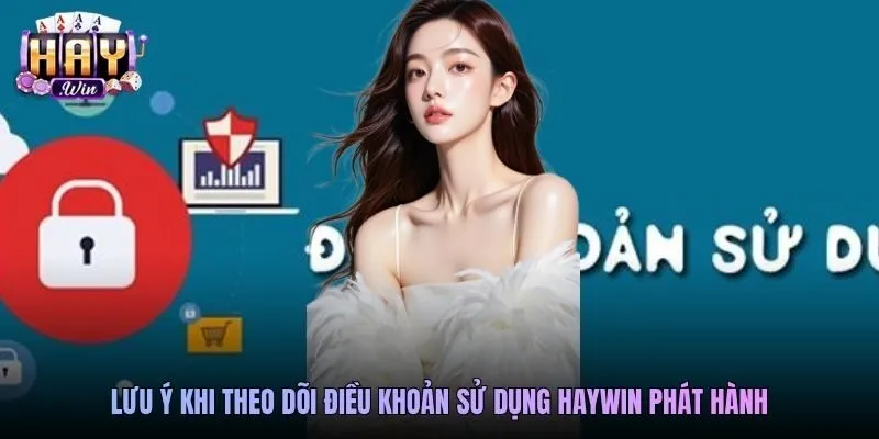 Lưu ý khi theo dõi điều khoản sử dụng Haywin phát hành