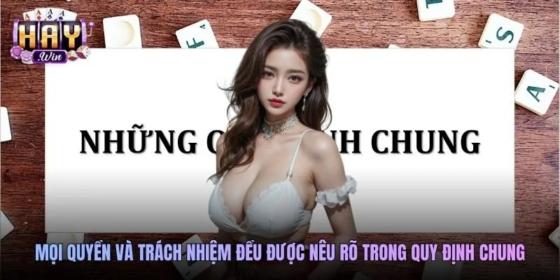 Mọi quyền và trách nhiệm đều được nêu rõ trong quy định chung