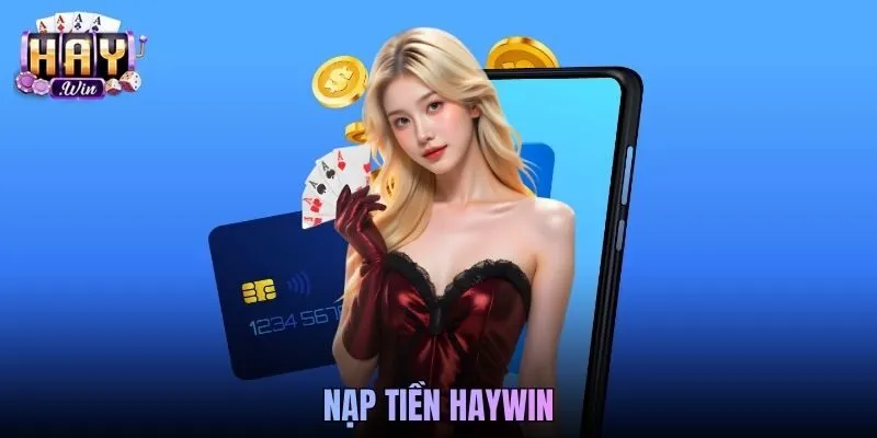Nạp Tiền Haywin Đơn Giản, Nhanh Chóng Cho Mọi Người Chơi
