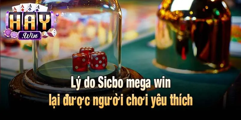 Lý do Sicbo mega win lại được người chơi yêu thích
